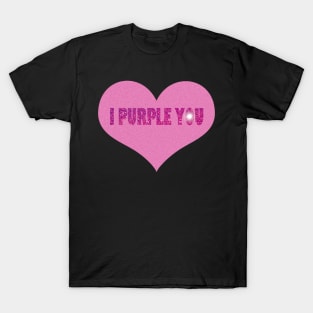 I Purple You. T-Shirt